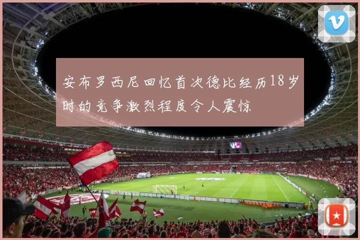 安布罗西尼回忆首次德比经历18岁时的竞争激烈程度令人震惊