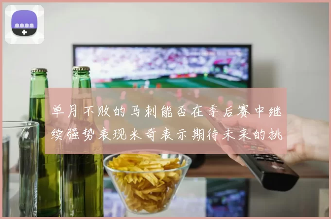 单月不败的马刺能否在季后赛中继续强势表现米奇表示期待未来的挑战