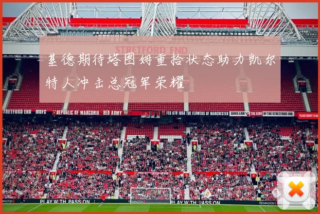 基德期待塔图姆重拾状态助力凯尔特人冲击总冠军荣耀